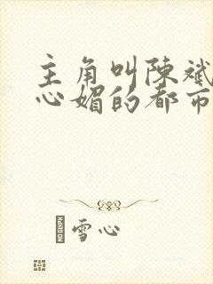 主角叫陈斌和赵心媚的都市小说