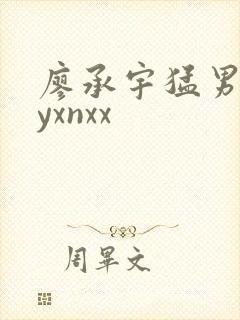 廖承宇猛男gayxnxx