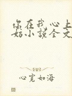 你在我心上又何妨小说全文免费阅读无弹窗