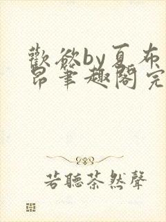 欢欲by夏布多昂笔趣阁完结