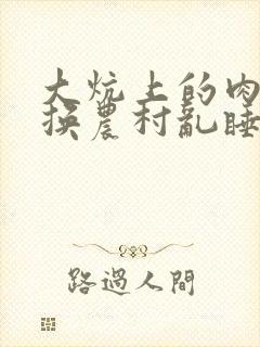 大炕上的肉体交换农村乱睡