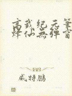 高武纪元笔趣阁烽仙无弹窗