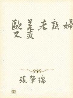 欧美老熟妇又大又爽