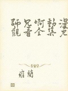 师兄啊动漫在线观看全集免费播放