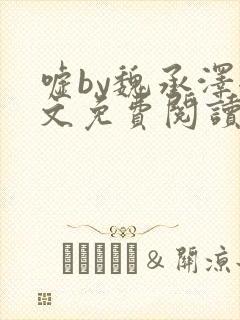 嘘by魏承泽全文免费阅读笔趣阁无弹窗