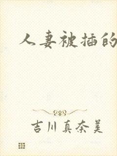 人妻被插的好爽