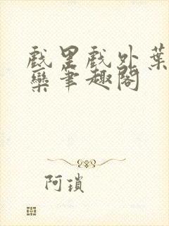 戏里戏外叶芙岑栾笔趣阁