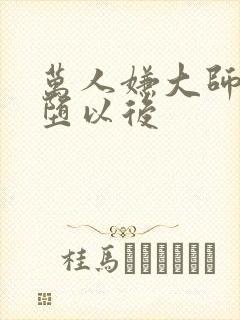 万人嫌大师兄雌堕以后