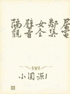 隔壁女邻居免费观看全集电视剧完整