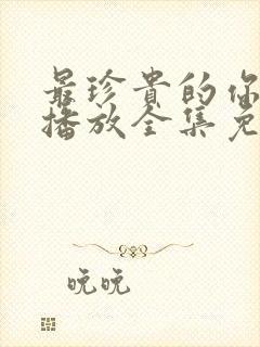 最珍贵的你在线播放全集免费观看