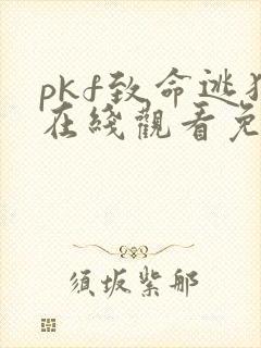 pkf致命逃犯在线观看免费全集高清