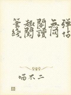 笔趣阁无弹窗在线阅读网站入口