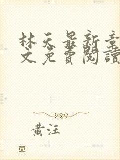 林天最新章节全文免费阅读