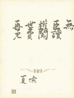 再世权臣无删减免费阅读