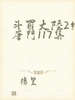 斗罗大陆2绝世唐门117集