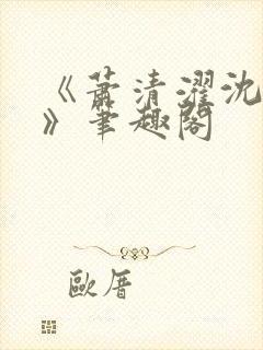 《萧清濯沈令柔》笔趣阁