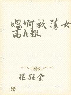 嗯啊放荡女np高h粗