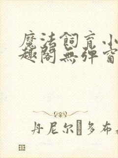 魔法饲育小说笔趣阁无弹窗笔趣阁