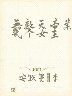 无敌天帝叶凡有几个女主