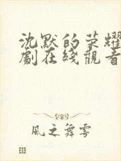 沈默的荣耀电视剧在线观看免费全集