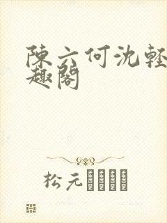 陈六何沈轻舞笔趣阁