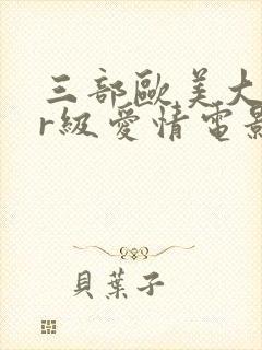 三部欧美大尺度r级爱情电影