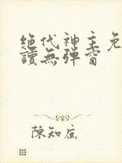 绝代神主免费阅读无弹窗