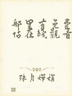 哪里有免费黄网站在线观看