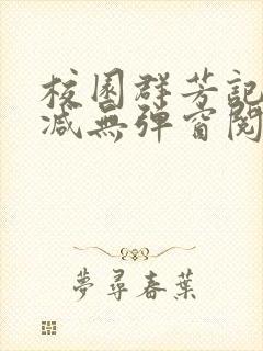 校园群芳记无删减无弹窗阅读