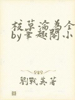 校草沦为全校精by笔趣阁小说