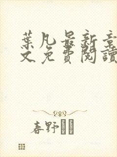 叶凡最新章节全文免费阅读无弹窗