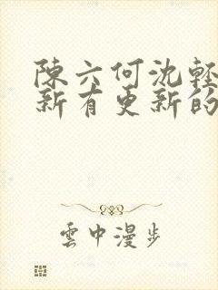 陈六何沈轻舞最新有更新的小说吗