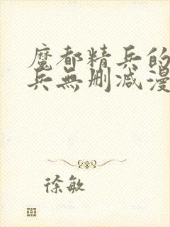 魔都精兵的奴隶兵无删减漫画