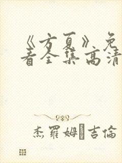 《方夏》免费观看全集高清播放