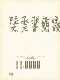 陆承渊谢晚星全文免费阅读最新章节