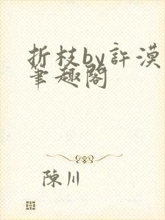 折枝by许漠生笔趣阁