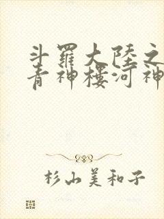 斗罗大陆之神界青神楼河神笔趣阁