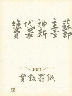 绝代神主苏莫免费最新章节