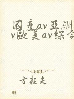 国产av亚洲av欧美av综合网