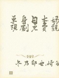 单身日本妈妈电视剧免费观看