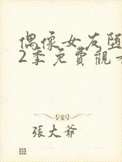 偶像女友堕落第2季免费观看全集