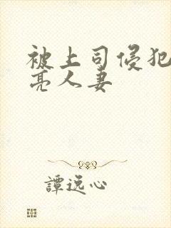 被上司侵犯的漂亮人妻