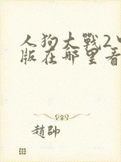 人狗大战2中文版在哪里看