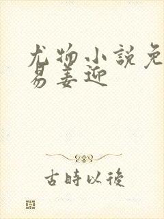 尤物小说免费周易姜迎