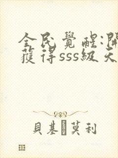 全民觉醒:开局获得sss级天赋免费阅读app