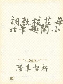 调教校花母狗txt笔趣阁小说