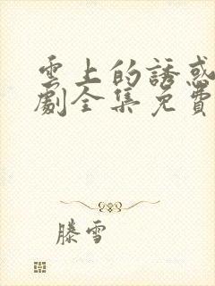 云上的诱惑电视剧全集免费