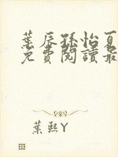 叶辰孙怡夏若雪免费阅读最新章节