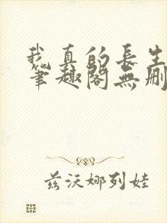 我真的长生不老笔趣阁无删减