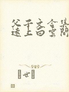 父子文合集by远上白云间笔趣阁